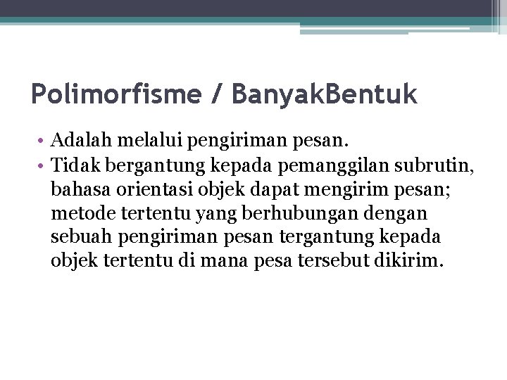 Polimorfisme / Banyak. Bentuk • Adalah melalui pengiriman pesan. • Tidak bergantung kepada pemanggilan Polimorfisme / Banyak. Bentuk • Adalah melalui pengiriman pesan. • Tidak bergantung kepada pemanggilan