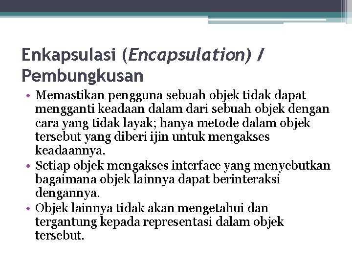 Enkapsulasi (Encapsulation) / Pembungkusan • Memastikan pengguna sebuah objek tidak dapat mengganti keadaan dalam Enkapsulasi (Encapsulation) / Pembungkusan • Memastikan pengguna sebuah objek tidak dapat mengganti keadaan dalam