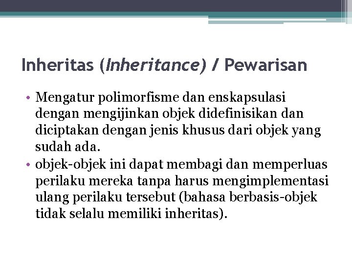 Inheritas (Inheritance) / Pewarisan • Mengatur polimorfisme dan enskapsulasi dengan mengijinkan objek didefinisikan diciptakan Inheritas (Inheritance) / Pewarisan • Mengatur polimorfisme dan enskapsulasi dengan mengijinkan objek didefinisikan diciptakan