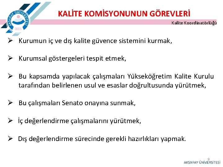 KALİTE KOMİSYONUNUN GÖREVLERİ Kalite Koordinatörlüğü Ø Kurumun iç ve dış kalite güvence sistemini kurmak,