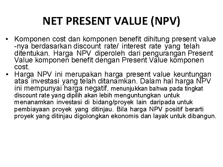 NET PRESENT VALUE (NPV) • Komponen cost dan komponen benefit dihitung present value -nya