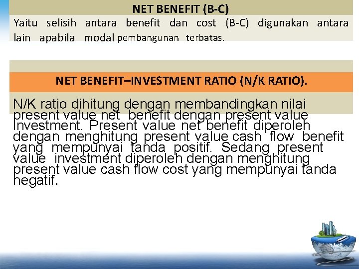 NET BENEFIT (B-C) Yaitu selisih antara benefit dan cost (B-C) digunakan antara lain apabila