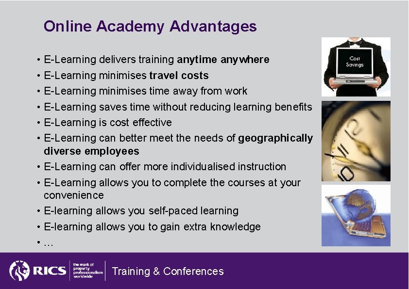 Online Academy Advantages • E-Learning delivers training anytime anywhere • E-Learning minimises travel costs