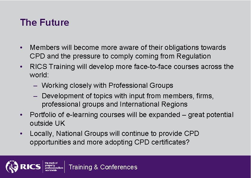 The Future • • Members will become more aware of their obligations towards CPD