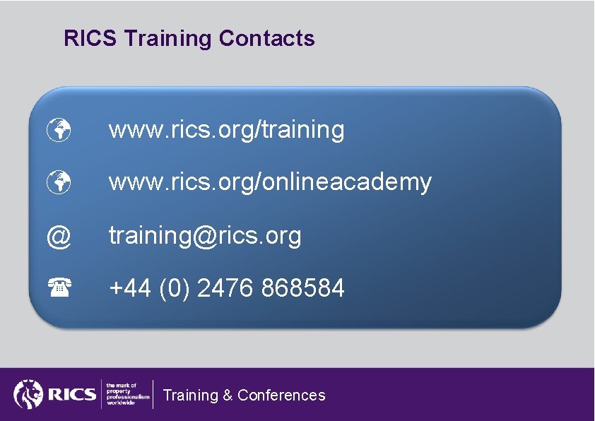 RICS Training Contacts www. rics. org/training www. rics. org/onlineacademy @ training@rics. org +44 (0)