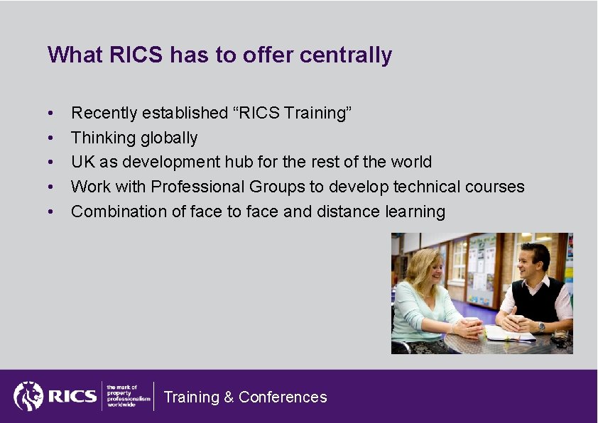 What RICS has to offer centrally • • • Recently established “RICS Training” Thinking