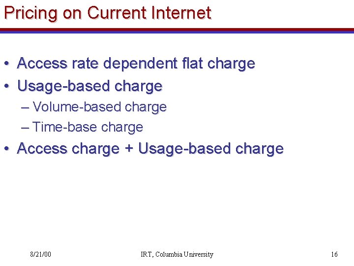 Pricing on Current Internet • Access rate dependent flat charge • Usage-based charge –