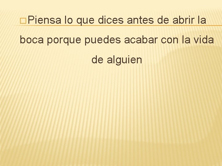 � Piensa lo que dices antes de abrir la boca porque puedes acabar con