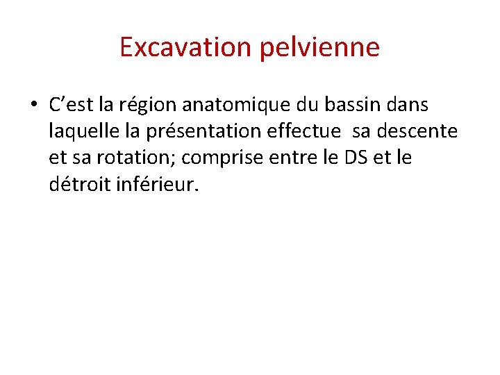 Excavation pelvienne • C’est la région anatomique du bassin dans laquelle la présentation effectue