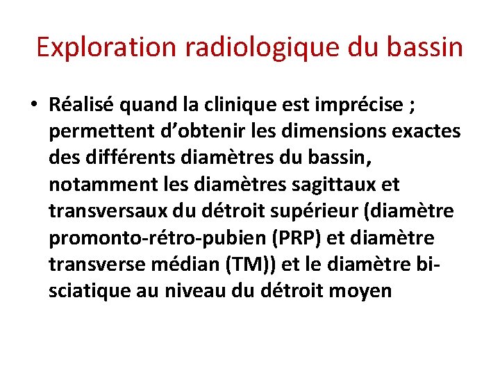 Exploration radiologique du bassin • Réalisé quand la clinique est imprécise ; permettent d’obtenir
