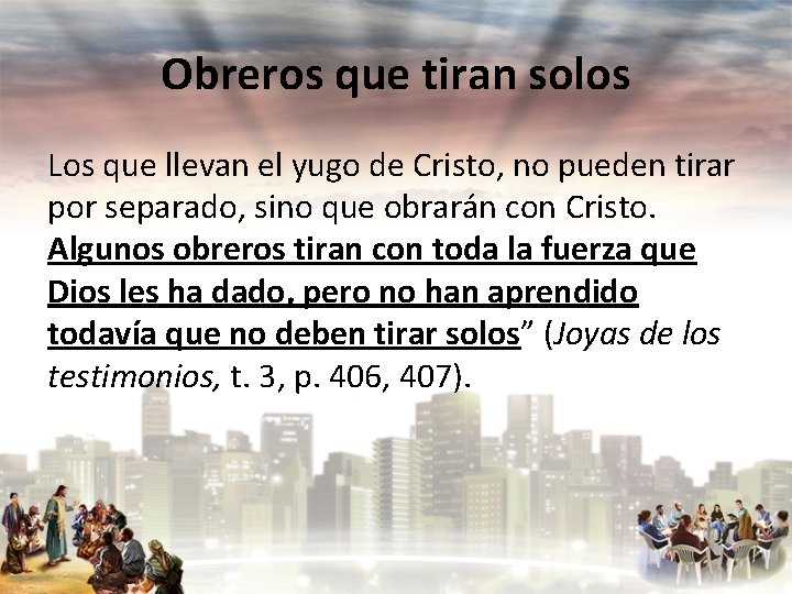 Obreros que tiran solos Los que llevan el yugo de Cristo, no pueden tirar