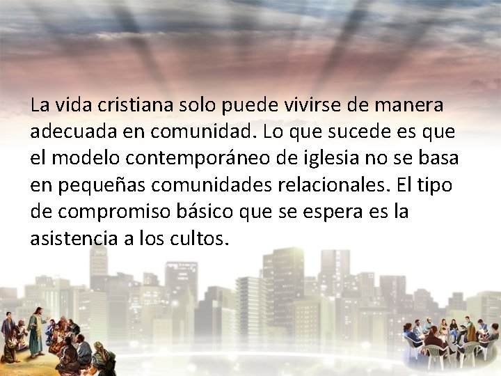 La vida cristiana solo puede vivirse de manera adecuada en comunidad. Lo que sucede