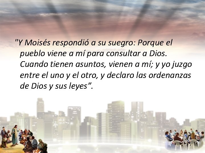 "Y Moisés respondió a su suegro: Porque el pueblo viene a mí para consultar