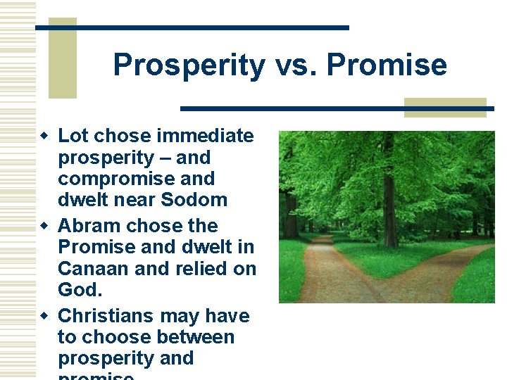 Prosperity vs. Promise w Lot chose immediate prosperity – and compromise and dwelt near