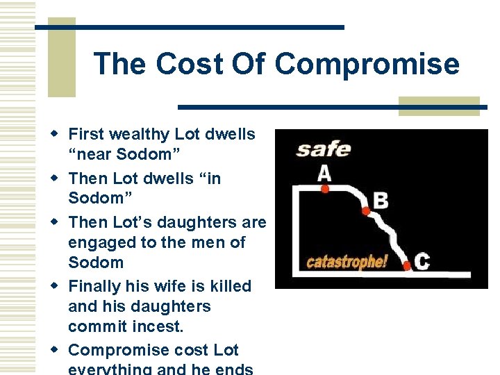 The Cost Of Compromise w First wealthy Lot dwells “near Sodom” w Then Lot