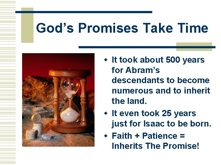 God’s Promises Take Time w It took about 500 years for Abram’s descendants to