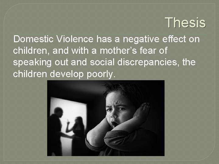 Thesis Domestic Violence has a negative effect on children, and with a mother’s fear