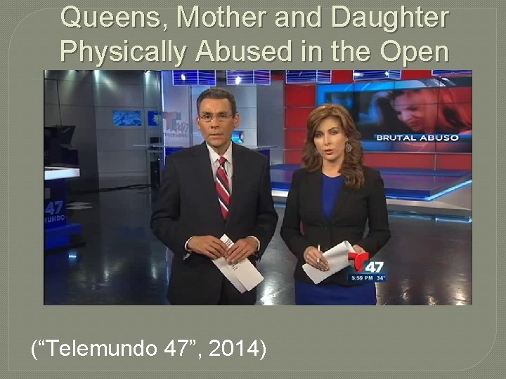 Queens, Mother and Daughter Physically Abused in the Open (“Telemundo 47”, 2014) 