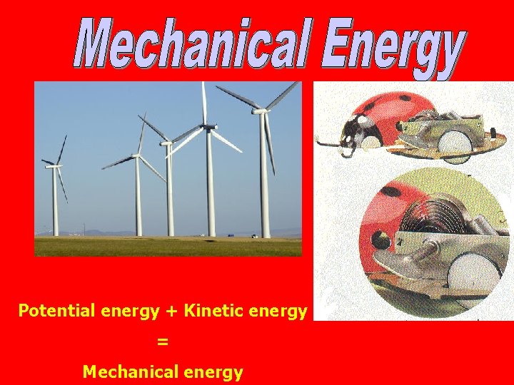 Potential energy + Kinetic energy = Mechanical energy 