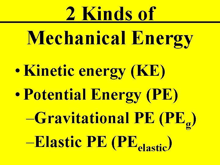 2 Kinds of Mechanical Energy • Kinetic energy (KE) • Potential Energy (PE) –Gravitational