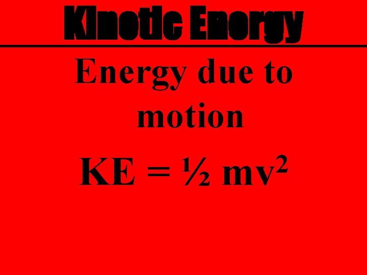 Kinetic Energy due to motion KE = ½ 2 mv 