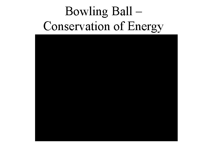 Bowling Ball – Conservation of Energy 