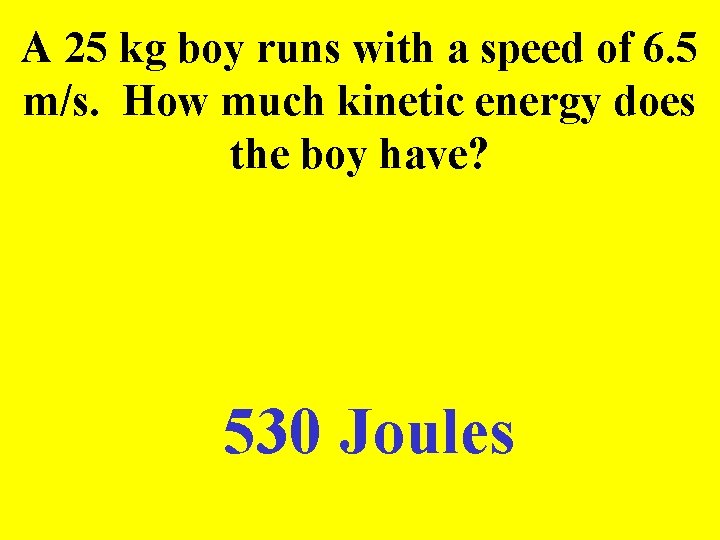 A 25 kg boy runs with a speed of 6. 5 m/s. How much