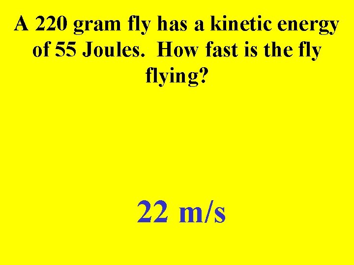 A 220 gram fly has a kinetic energy of 55 Joules. How fast is