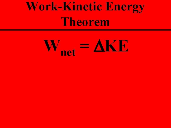 Work-Kinetic Energy Theorem Wnet = DKE 