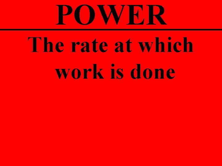 POWER The rate at which work is done 