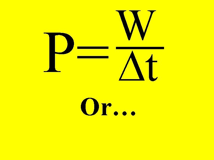 W P= Dt Or… 