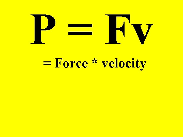P = Fv = Force * velocity 