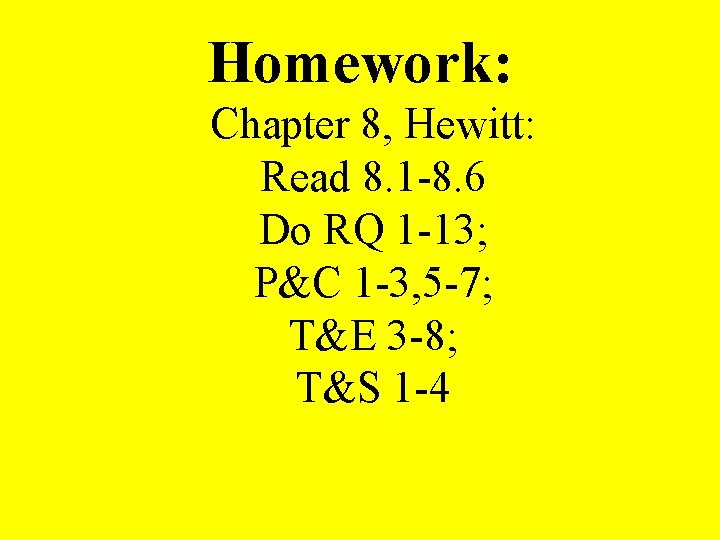 Homework: Chapter 8, Hewitt: Read 8. 1 -8. 6 Do RQ 1 -13; P&C