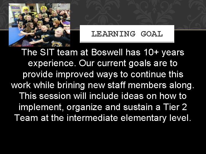 LEARNING GOAL The SIT team at Boswell has 10+ years experience. Our current goals