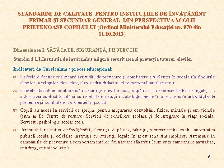 STANDARDE DE CALITATE PENTRU INSTITUŢIILE DE ÎNVĂŢĂMÎNT PRIMAR ŞI SECUNDAR GENERAL DIN PERSPECTIVA ŞCOLII STANDARDE DE CALITATE PENTRU INSTITUŢIILE DE ÎNVĂŢĂMÎNT PRIMAR ŞI SECUNDAR GENERAL DIN PERSPECTIVA ŞCOLII