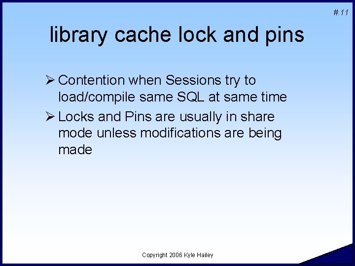 #. 11 library cache lock and pins Ø Contention when Sessions try to load/compile