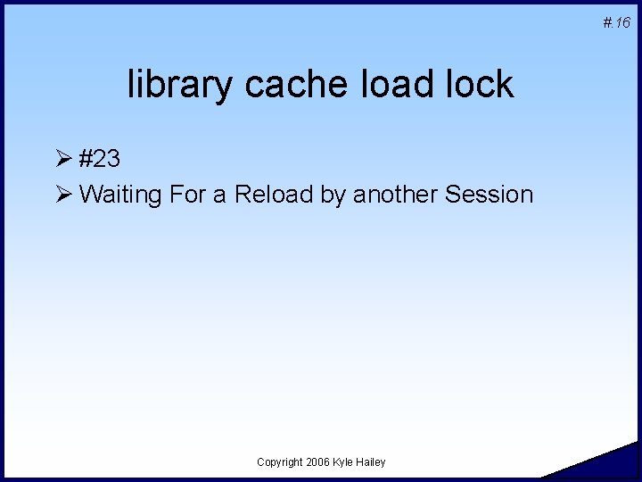 #. 16 library cache load lock Ø #23 Ø Waiting For a Reload by