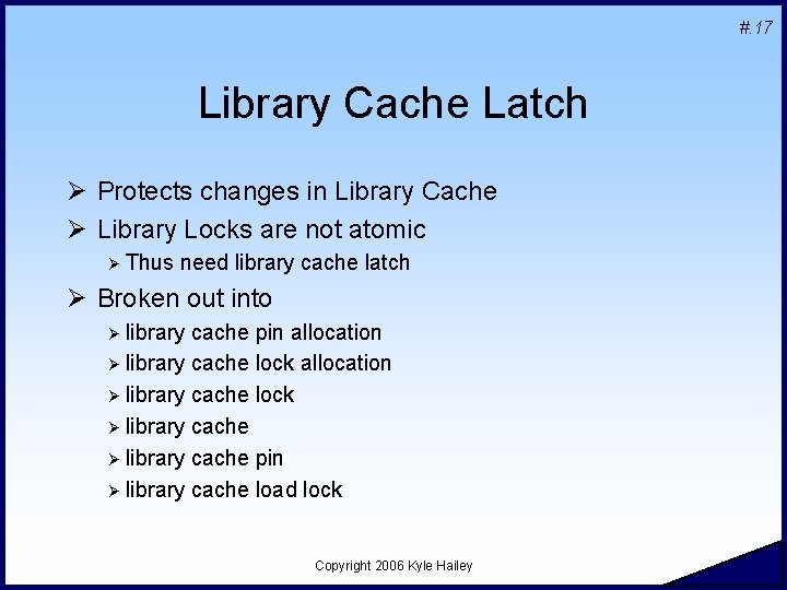 #. 17 Library Cache Latch Ø Protects changes in Library Cache Ø Library Locks