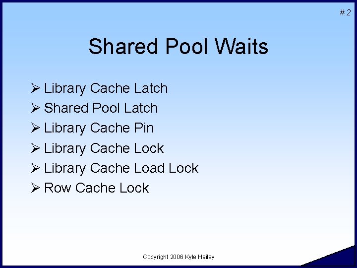 #. 2 Shared Pool Waits Ø Library Cache Latch Ø Shared Pool Latch Ø