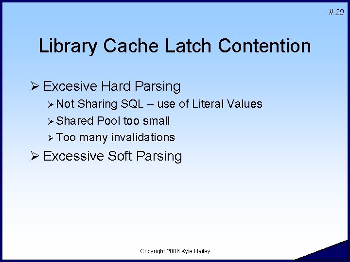 #. 20 Library Cache Latch Contention Ø Excesive Hard Parsing Ø Not Sharing SQL