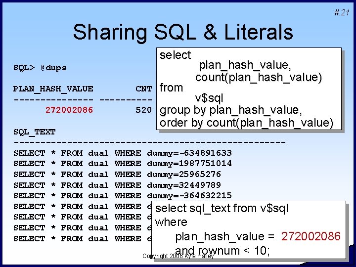 #. 21 Sharing SQL & Literals select SQL> @dups PLAN_HASH_VALUE CNT --------272002086 520 from