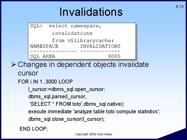Invalidations SQL> select namespace, invalidations from v$librarycache; NAMESPACE INVALIDATIONS --------SQL AREA 6065 Ø Changes