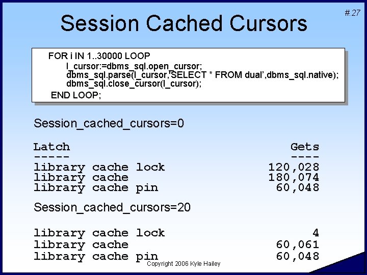 Session Cached Cursors FOR i IN 1. . 30000 LOOP l_cursor: =dbms_sql. open_cursor; dbms_sql.