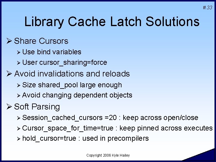 #. 33 Library Cache Latch Solutions Ø Share Cursors Ø Use bind variables Ø #. 33 Library Cache Latch Solutions Ø Share Cursors Ø Use bind variables Ø