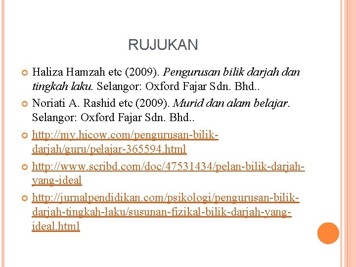 RUJUKAN Haliza Hamzah etc (2009). Pengurusan bilik darjah dan tingkah laku. Selangor: Oxford Fajar