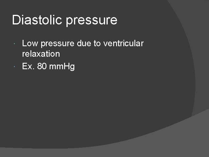 Diastolic pressure Low pressure due to ventricular relaxation Ex. 80 mm. Hg  Diastolic pressure Low pressure due to ventricular relaxation Ex. 80 mm. Hg