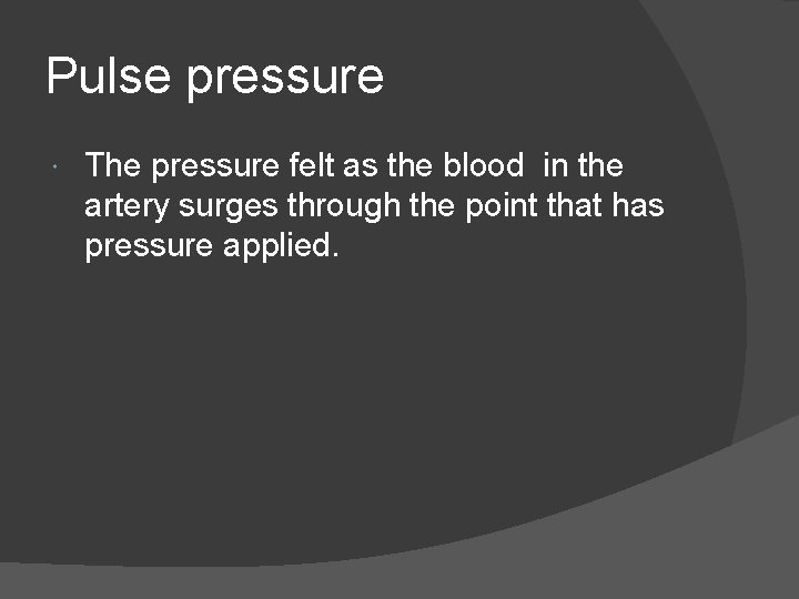Pulse pressure The pressure felt as the blood in the artery surges through the