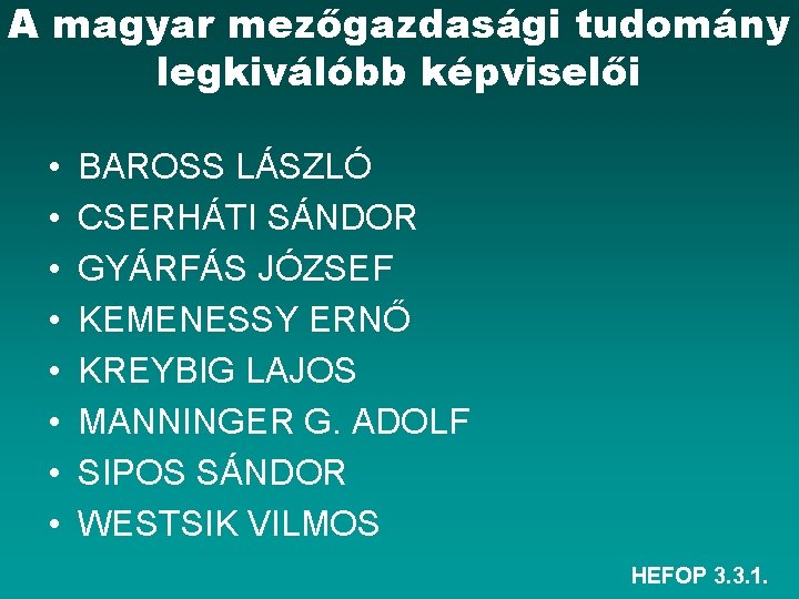 A magyar mezőgazdasági tudomány legkiválóbb képviselői • • BAROSS LÁSZLÓ CSERHÁTI SÁNDOR GYÁRFÁS JÓZSEF