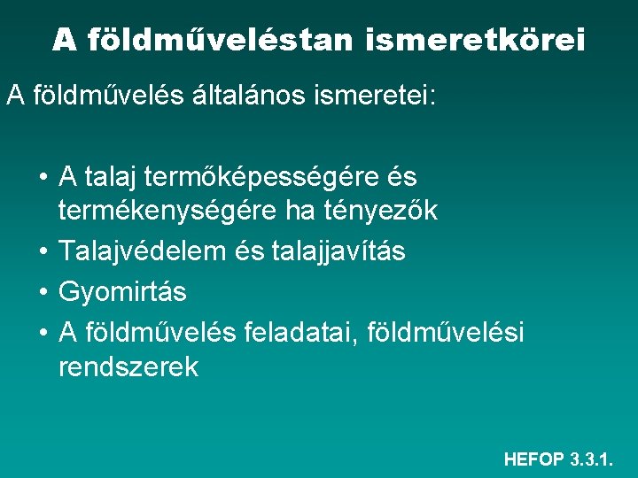 A földműveléstan ismeretkörei A földművelés általános ismeretei: • A talaj termőképességére és termékenységére ha