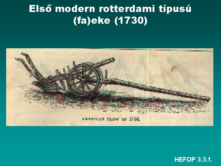 Első modern rotterdami típusú (fa)eke (1730) HEFOP 3. 3. 1. 